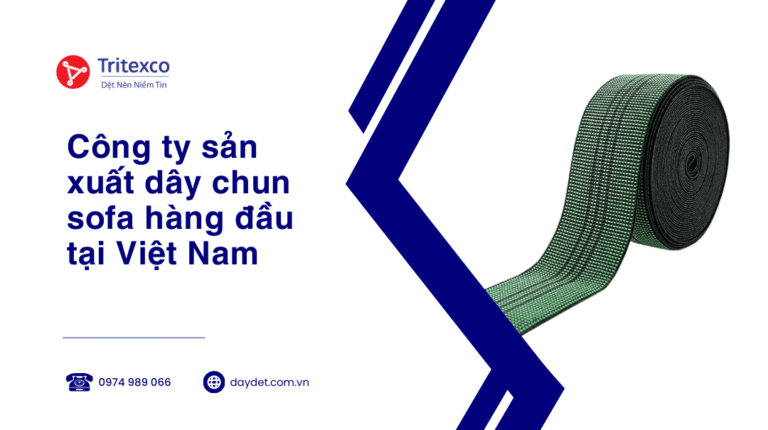 Công ty sản xuất dây chun sofa hàng đầu tại Việt Nam