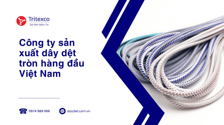 Công ty sản xuất dây dệt tròn hàng đầu Việt Nam