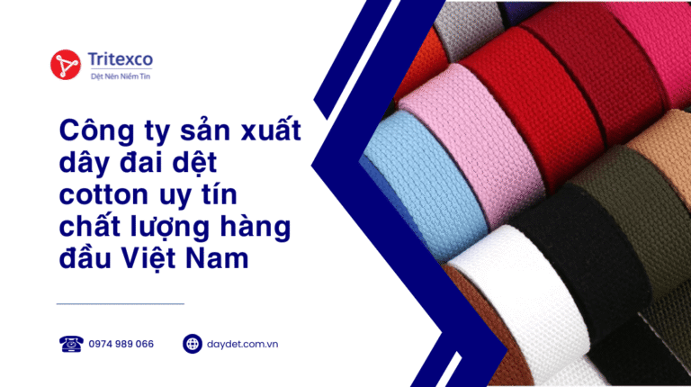 Công ty sản xuất dây đai dệt cotton uy tín chất lượng hàng đầu Việt Nam